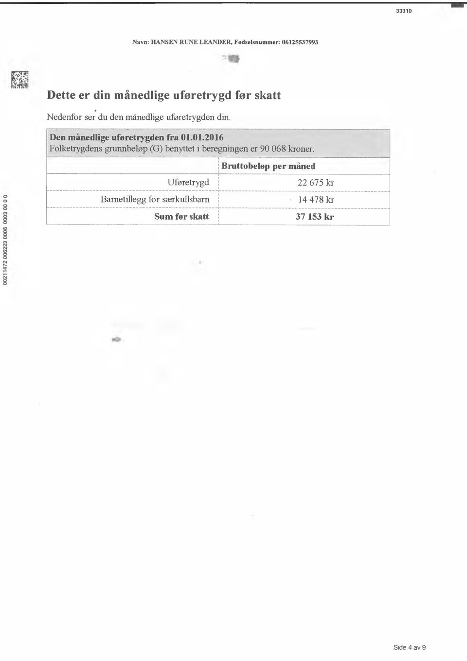 01.2016 Flketrygdens grunnbeløp (G) benyttet i beregningen er 90 068 krner.