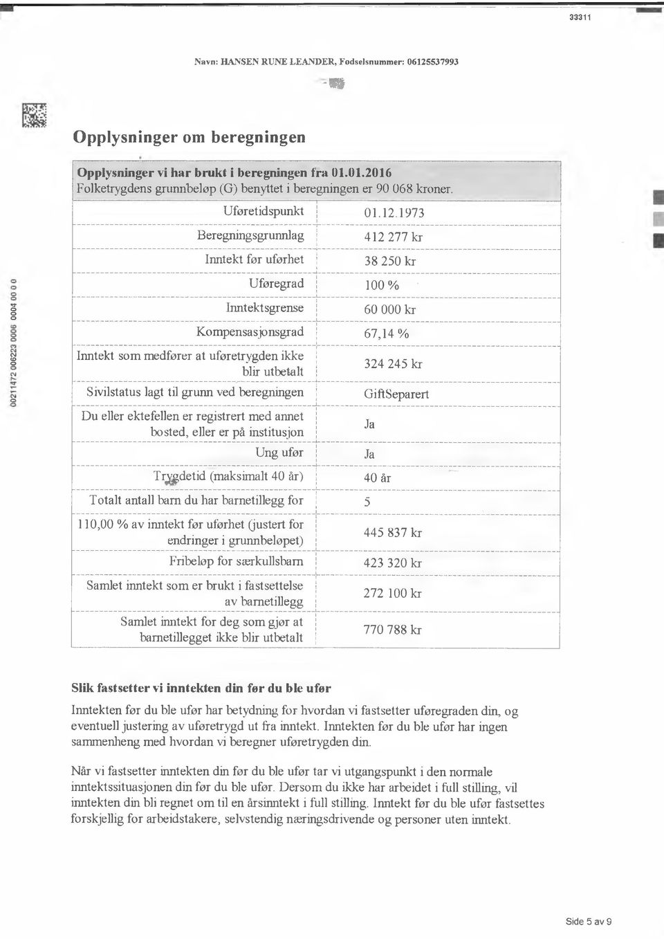 1973 Beregningsgrunnlag Inntekt før uførhet 412 277 kr 38 250 kr Uføregrad 100 % "sr hmtektsgrense 60 000 kr Kmpensasjnsgrad 67,14% CM <O Inntekt sm medfører at uføretrygden ikke blir utbetalt