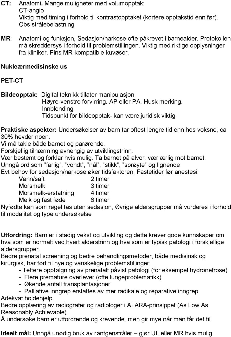 Fins MR-kompatible kuvøser. Nukleærmedisinske us PET-CT Bildeopptak: Digital teknikk tillater manipulasjon. Høyre-venstre forvirring. AP eller PA. Husk merking. Innblending.