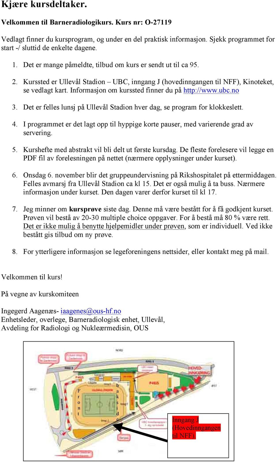 Informasjon om kurssted finner du på http://www.ubc.no 3. Det er felles lunsj på Ullevål Stadion hver dag, se program for klokkeslett. 4.