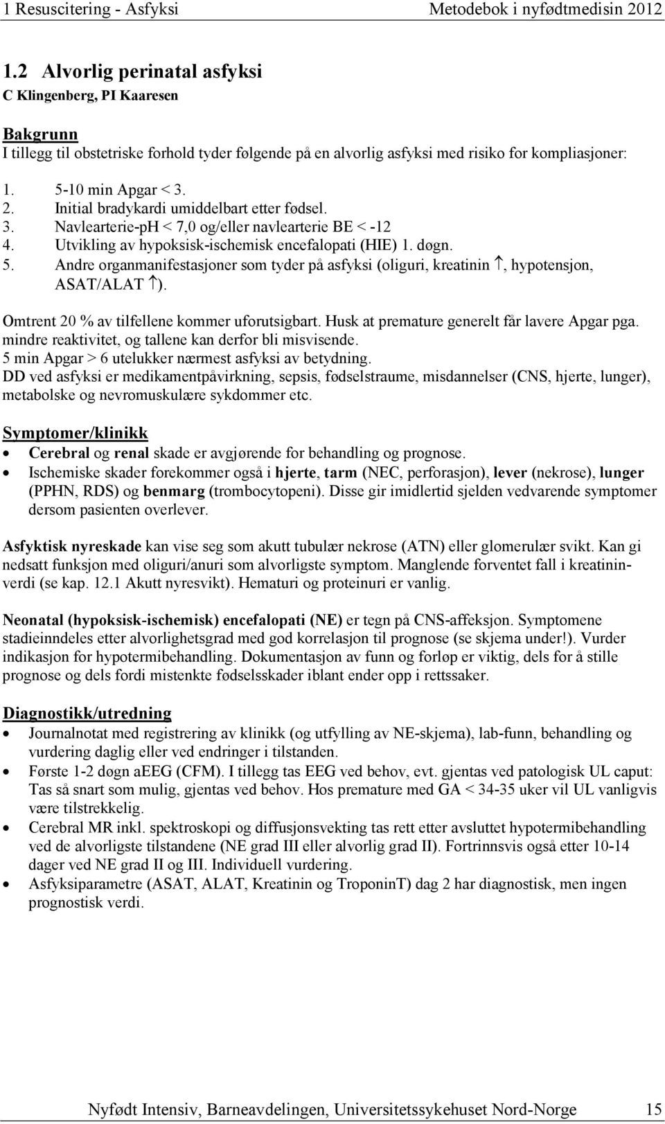 Initial bradykardi umiddelbart etter fødsel. 3. Navlearterie-pH < 7,0 og/eller navlearterie BE < -12 4. Utvikling av hypoksisk-ischemisk encefalopati (HIE) 1. døgn. 5.