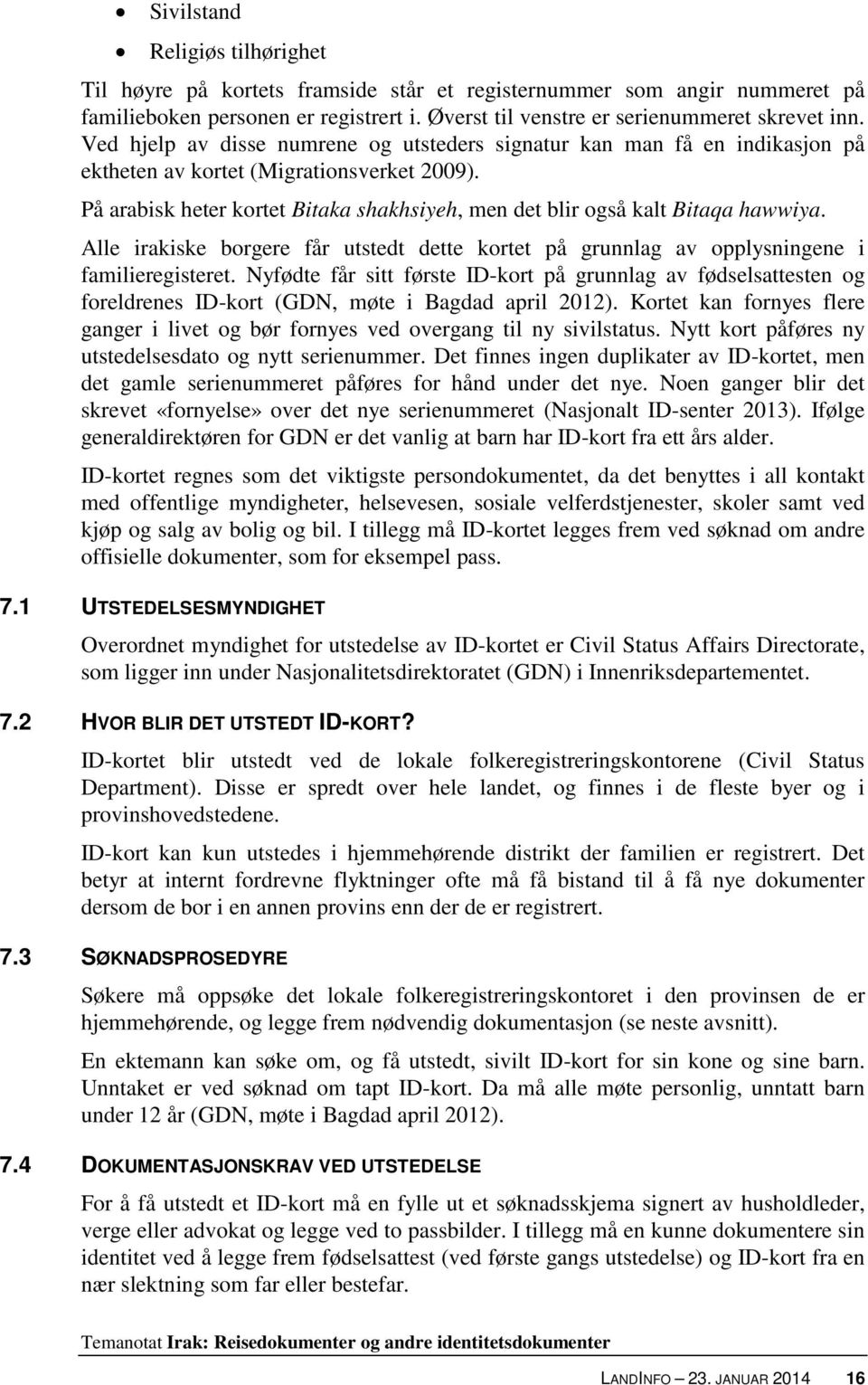 På arabisk heter kortet Bitaka shakhsiyeh, men det blir også kalt Bitaqa hawwiya. Alle irakiske borgere får utstedt dette kortet på grunnlag av opplysningene i familieregisteret.