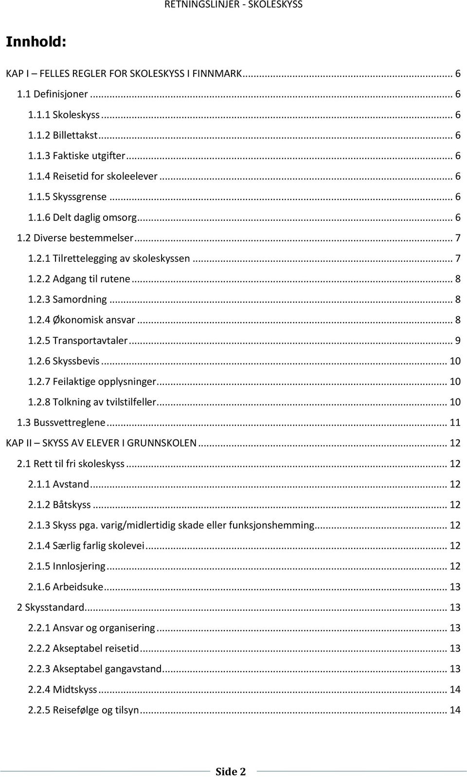 .. 9 1.2.6 Skyssbevis... 10 1.2.7 Feilaktige opplysninger... 10 1.2.8 Tolkning av tvilstilfeller... 10 1.3 Bussvettreglene... 11 KAP II SKYSS AV ELEVER I GRUNNSKOLEN... 12 2.1 Rett til fri skoleskyss.