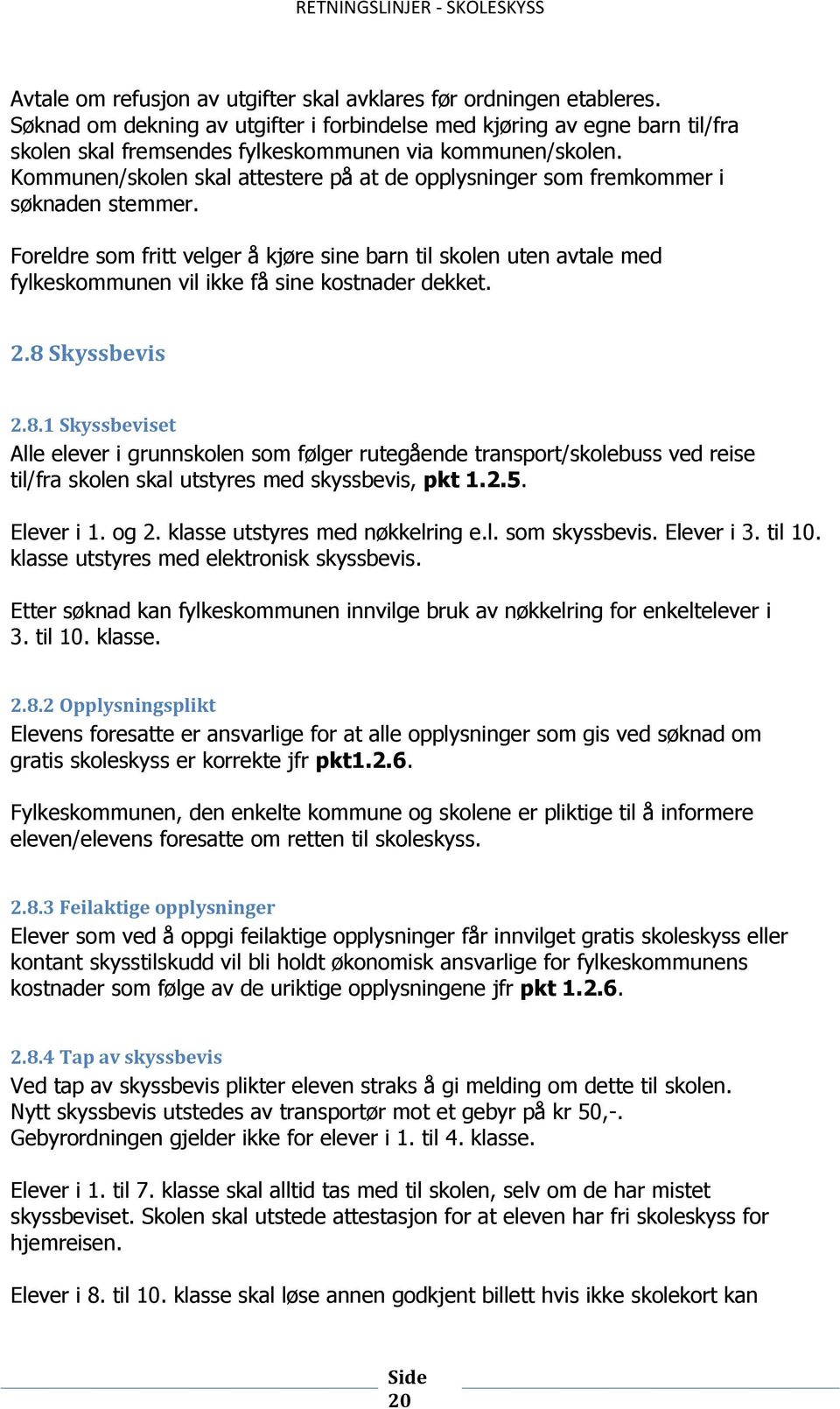 Kommunen/skolen skal attestere på at de opplysninger som fremkommer i søknaden stemmer.