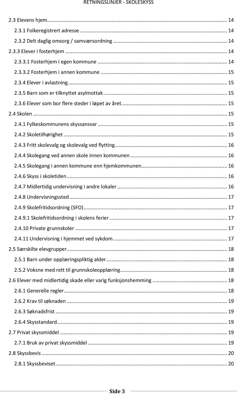 .. 15 2.4.3 Fritt skolevalg og skolevalg ved flytting... 16 2.4.4 Skolegang ved annen skole innen kommunen... 16 2.4.5 Skolegang i annen kommune enn hjemkommunen... 16 2.4.6 Skyss i skoletiden... 16 2.4.7 Midlertidig undervisning i andre lokaler.