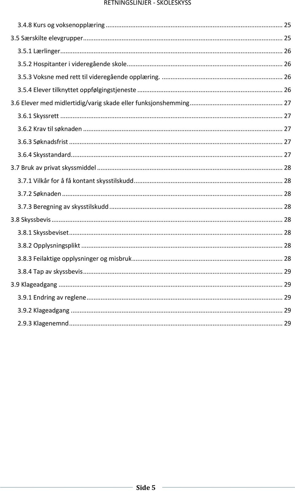 .. 28 3.7.1 Vilkår for å få kontant skysstilskudd... 28 3.7.2 Søknaden... 28 3.7.3 Beregning av skysstilskudd... 28 3.8 Skyssbevis... 28 3.8.1 Skyssbeviset... 28 3.8.2 Opplysningsplikt... 28 3.8.3 Feilaktige opplysninger og misbruk.