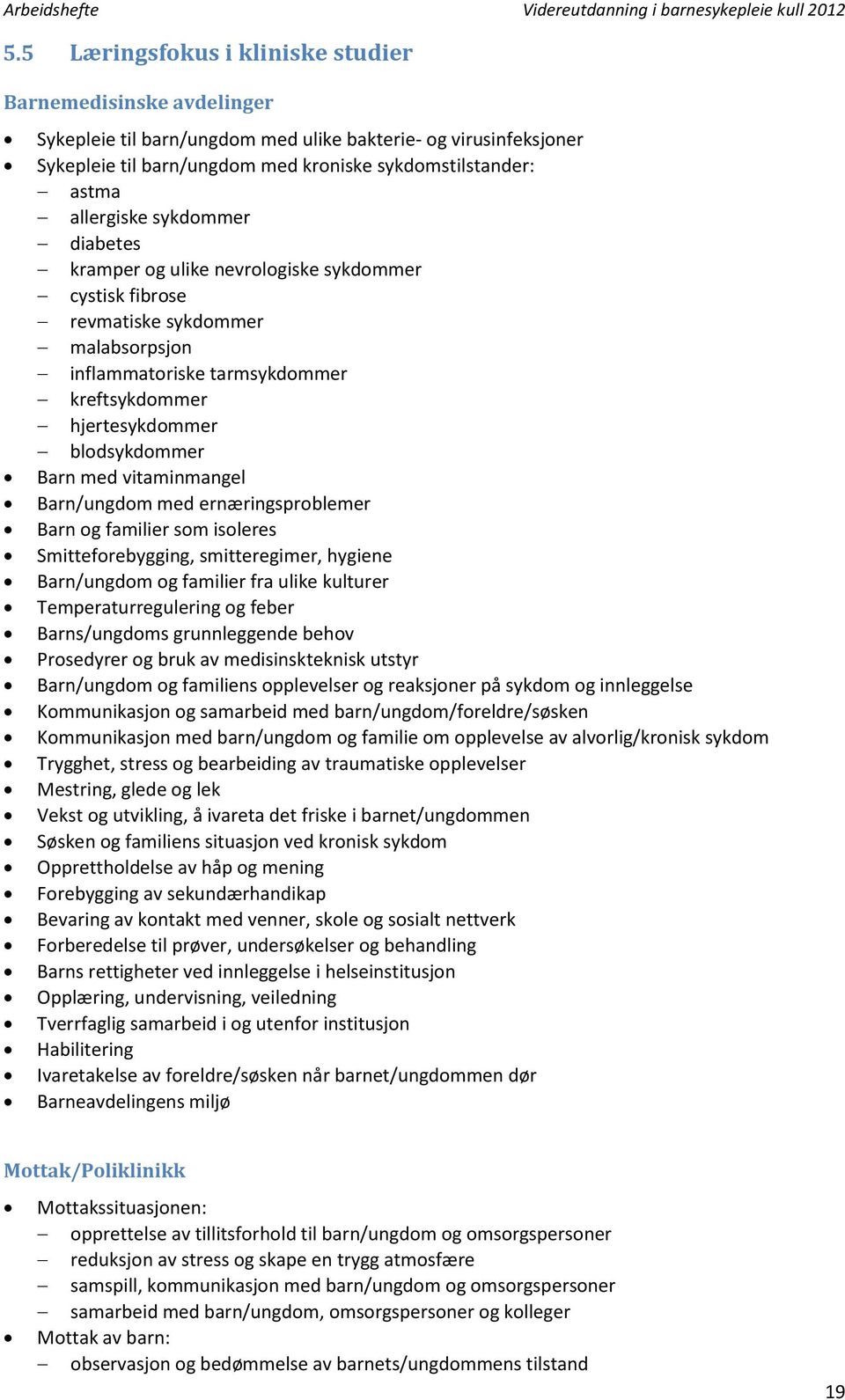 Barn med vitaminmangel Barn/ungdom med ernæringsproblemer Barn og familier som isoleres Smitteforebygging, smitteregimer, hygiene Barn/ungdom og familier fra ulike kulturer Temperaturregulering og