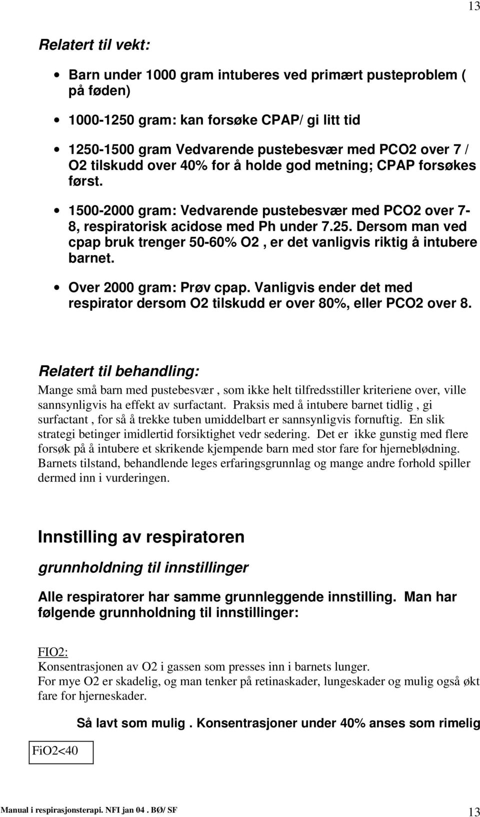 Dersom man ved cpap bruk trenger 50-60% O2, er det vanligvis riktig å intubere barnet. Over 2000 gram: Prøv cpap. Vanligvis ender det med respirator dersom O2 tilskudd er over 80%, eller PCO2 over 8.