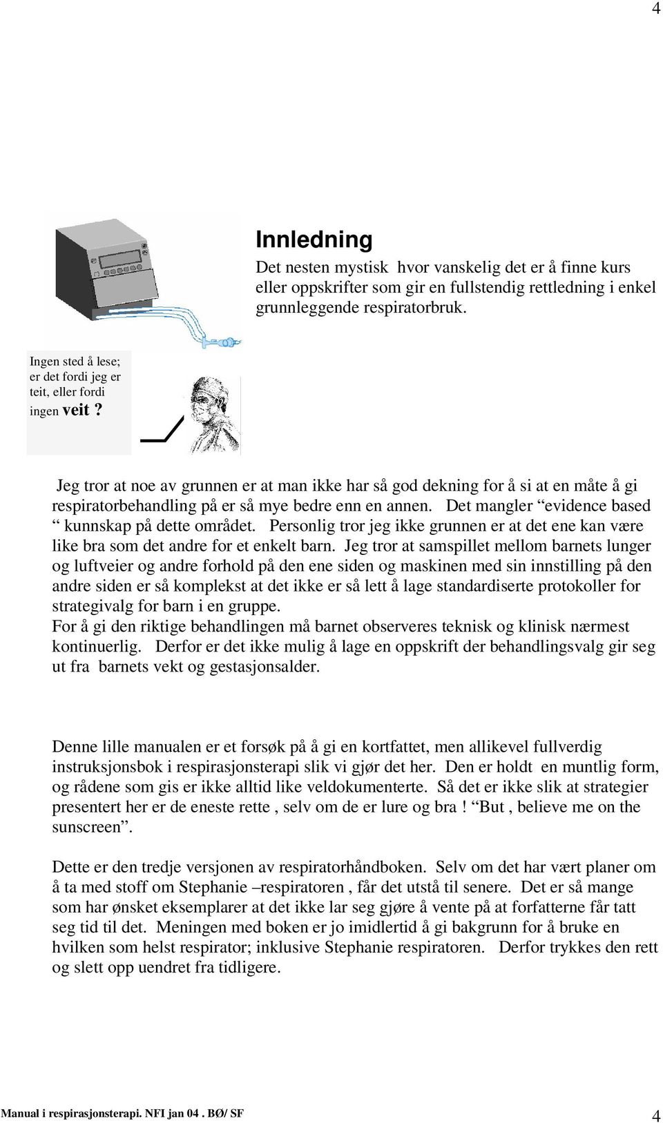 Jeg tror at noe av grunnen er at man ikke har så god dekning for å si at en måte å gi respiratorbehandling på er så mye bedre enn en annen. Det mangler evidence based kunnskap på dette området.