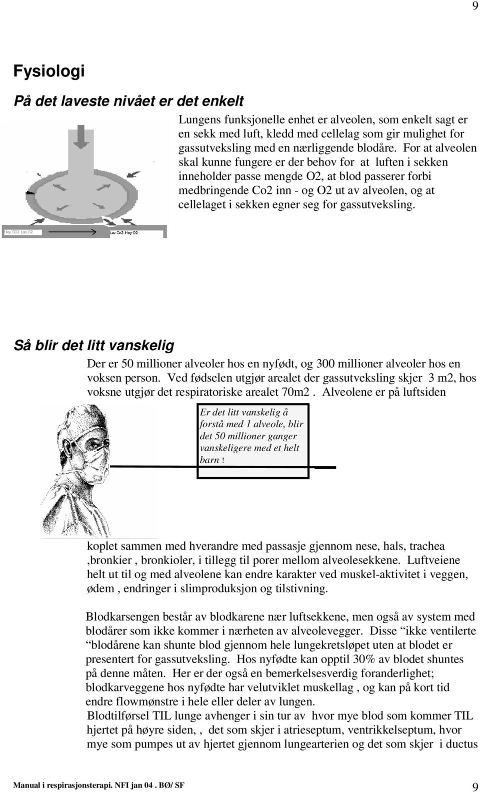 For at alveolen skal kunne fungere er der behov for at luften i sekken inneholder passe mengde O2, at blod passerer forbi medbringende Co2 inn - og O2 ut av alveolen, og at cellelaget i sekken egner