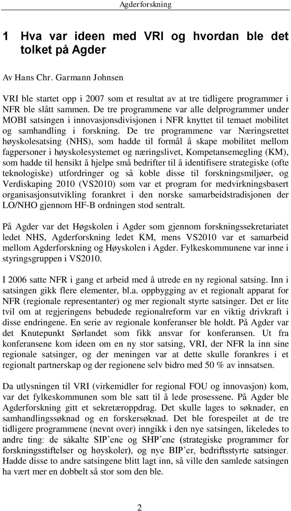 De tre programmene var Næringsrettet høyskolesatsing (NHS), som hadde til formål å skape mobilitet mellom fagpersoner i høyskolesystemet og næringslivet, Kompetansemegling (KM), som hadde til hensikt