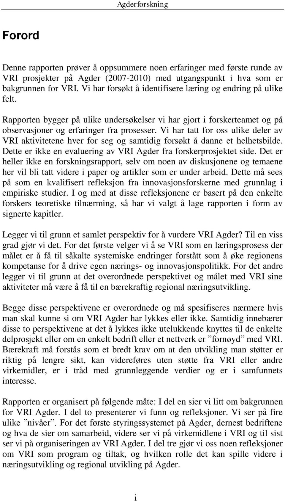 Vi har tatt for oss ulike deler av VRI aktivitetene hver for seg og samtidig forsøkt å danne et helhetsbilde. Dette er ikke en evaluering av VRI Agder fra forskerprosjektet side.