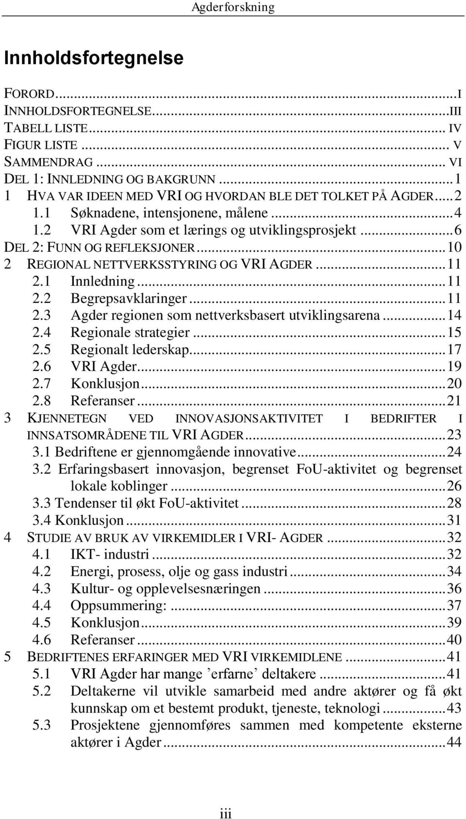 .. 10 2 REGIONAL NETTVERKSSTYRING OG VRI AGDER... 11 2.1 Innledning... 11 2.2 Begrepsavklaringer... 11 2.3 Agder regionen som nettverksbasert utviklingsarena... 14 2.4 Regionale strategier... 15 2.