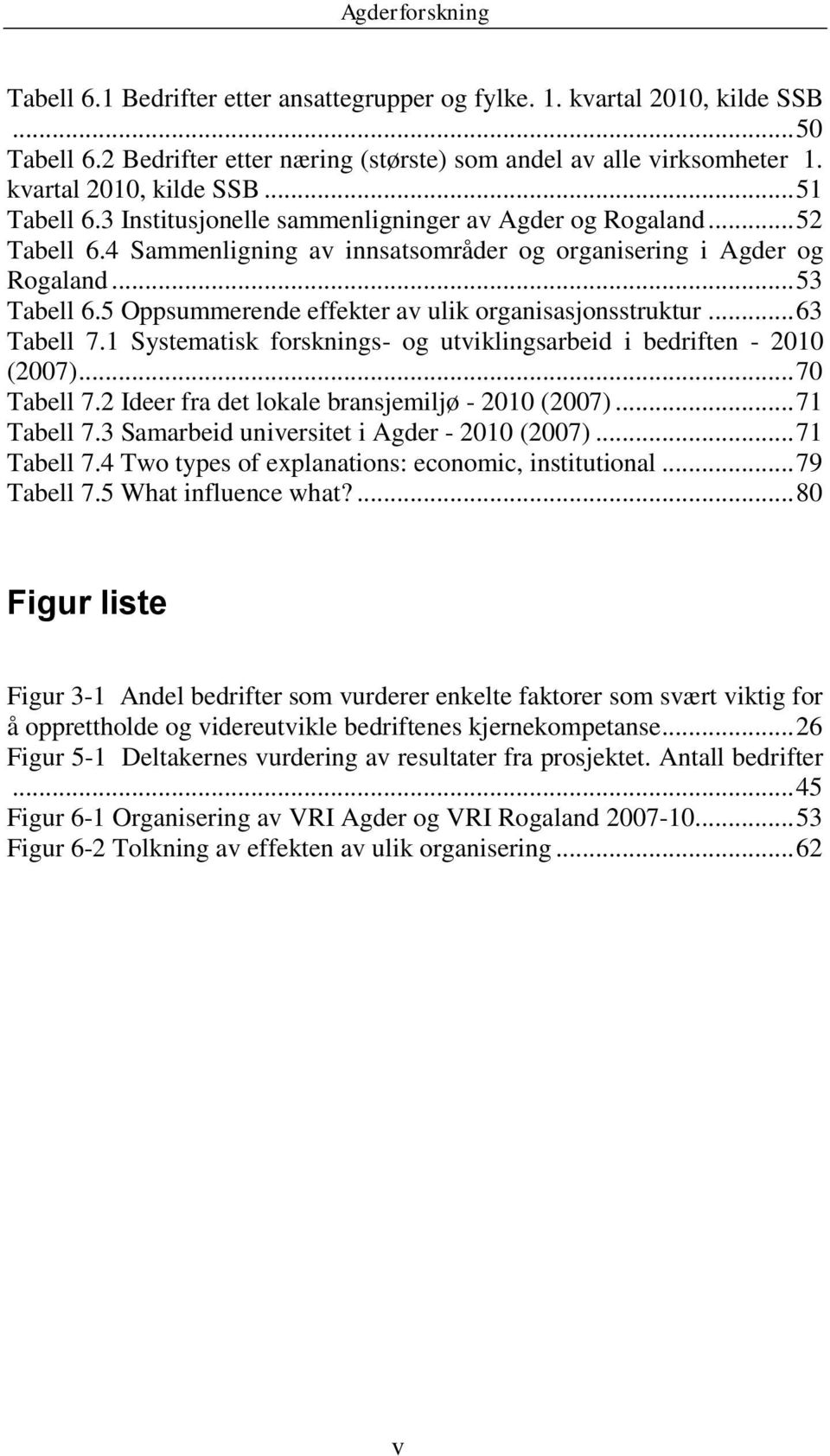 5 Oppsummerende effekter av ulik organisasjonsstruktur... 63 Tabell 7.1 Systematisk forsknings- og utviklingsarbeid i bedriften - 2010 (2007)... 70 Tabell 7.