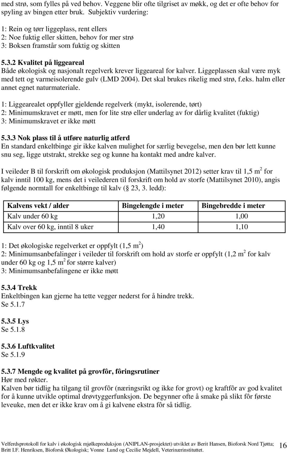 Boksen framstår som fuktig og skitten 5.3.2 Kvalitet på liggeareal Både økologisk og nasjonalt regelverk krever liggeareal for kalver.