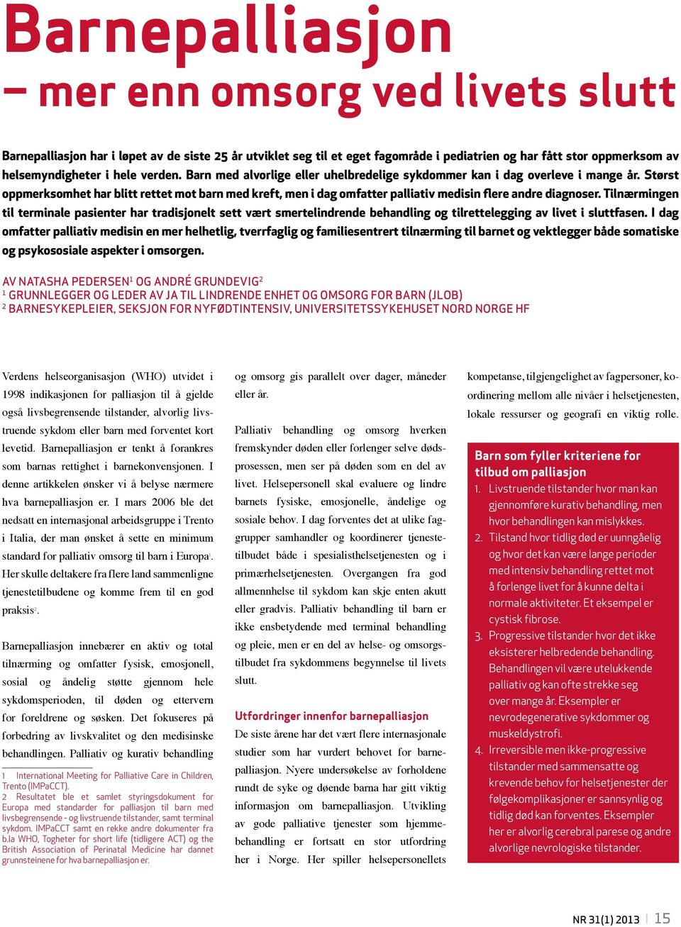 Størst oppmerksomhet har blitt rettet mot barn med kreft, men i dag omfatter palliativ medisin flere andre diagnoser.