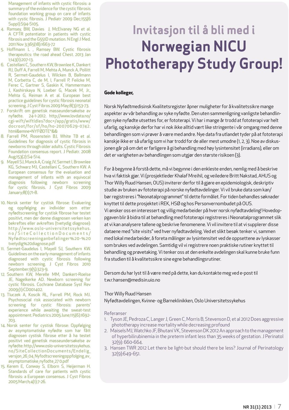 2011 Nov 3;365(18):1663-72 5. Hoffmann L, Ramsey BW. Cystic fibrosis therapeutics: the road ahead Chest. 2013 Jan 1;143(1):207-13. 6.