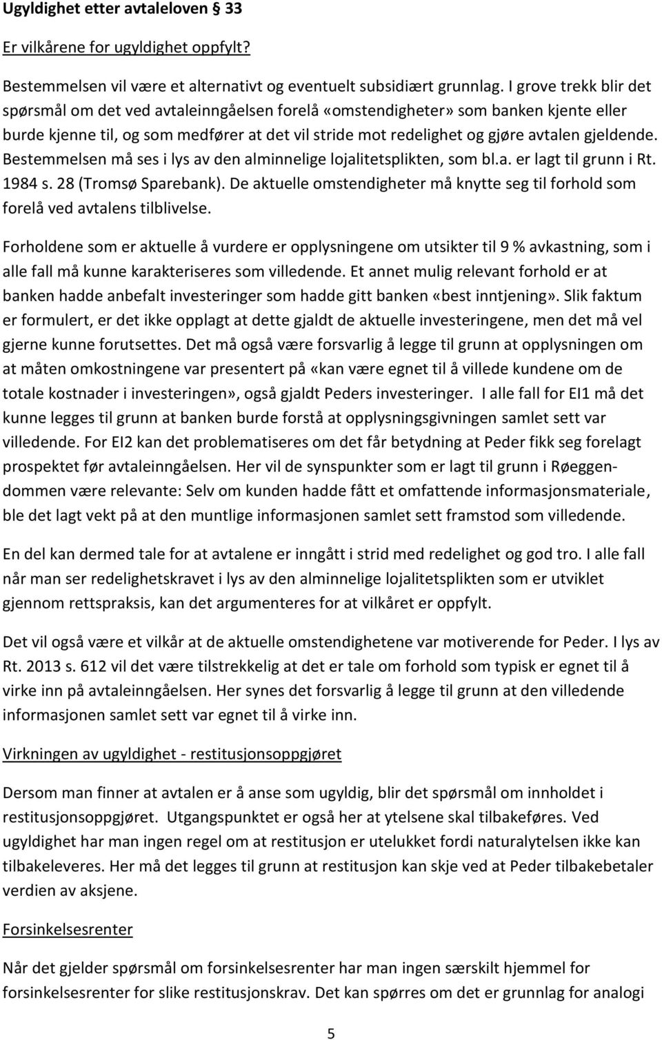 gjeldende. Bestemmelsen må ses i lys av den alminnelige lojalitetsplikten, som bl.a. er lagt til grunn i Rt. 1984 s. 28 (Tromsø Sparebank).