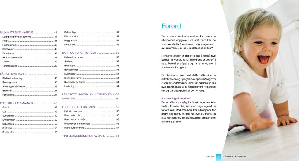 .. 50 Småmark... 50 Smittemåte... 50... 51 Hindre smitte... 51 Huggormbitt... 51 Insektstikk... 52 BARN OG FORGIFTNINGER...53 Hvis ulykken er ute... 53 Svelging... 53 Brekninger... 53 Bevisstløshet.