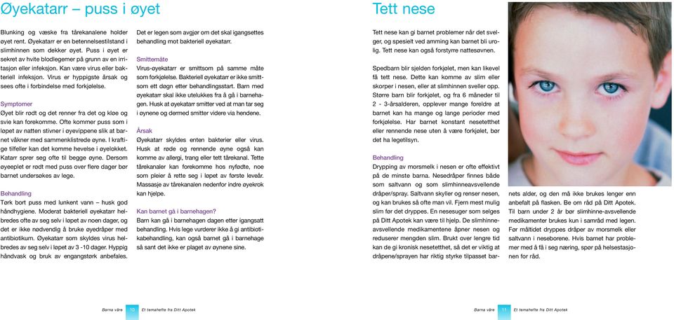 Tett nese kan også forstyrre nattesøvnen. sekret av hvite blodlegemer på grunn av en irri- Smittemåte tasjon eller infeksjon.