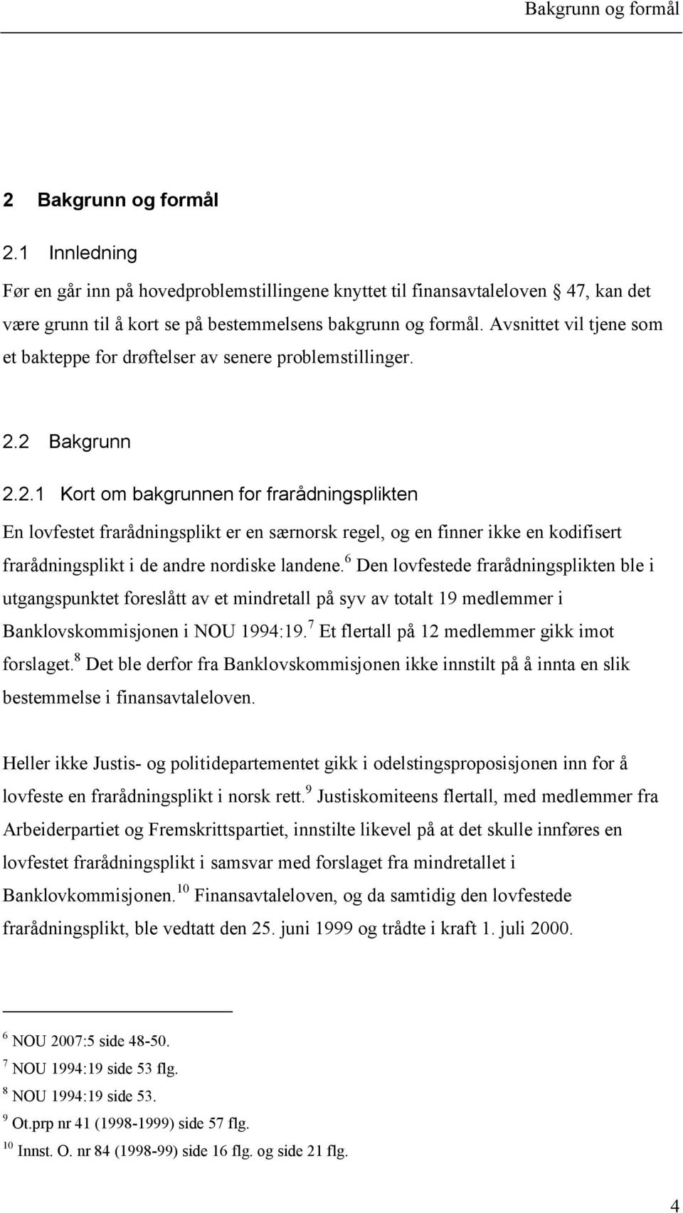 2 Bakgrunn 2.2.1 Kort om bakgrunnen for frarådningsplikten En lovfestet frarådningsplikt er en særnorsk regel, og en finner ikke en kodifisert frarådningsplikt i de andre nordiske landene.