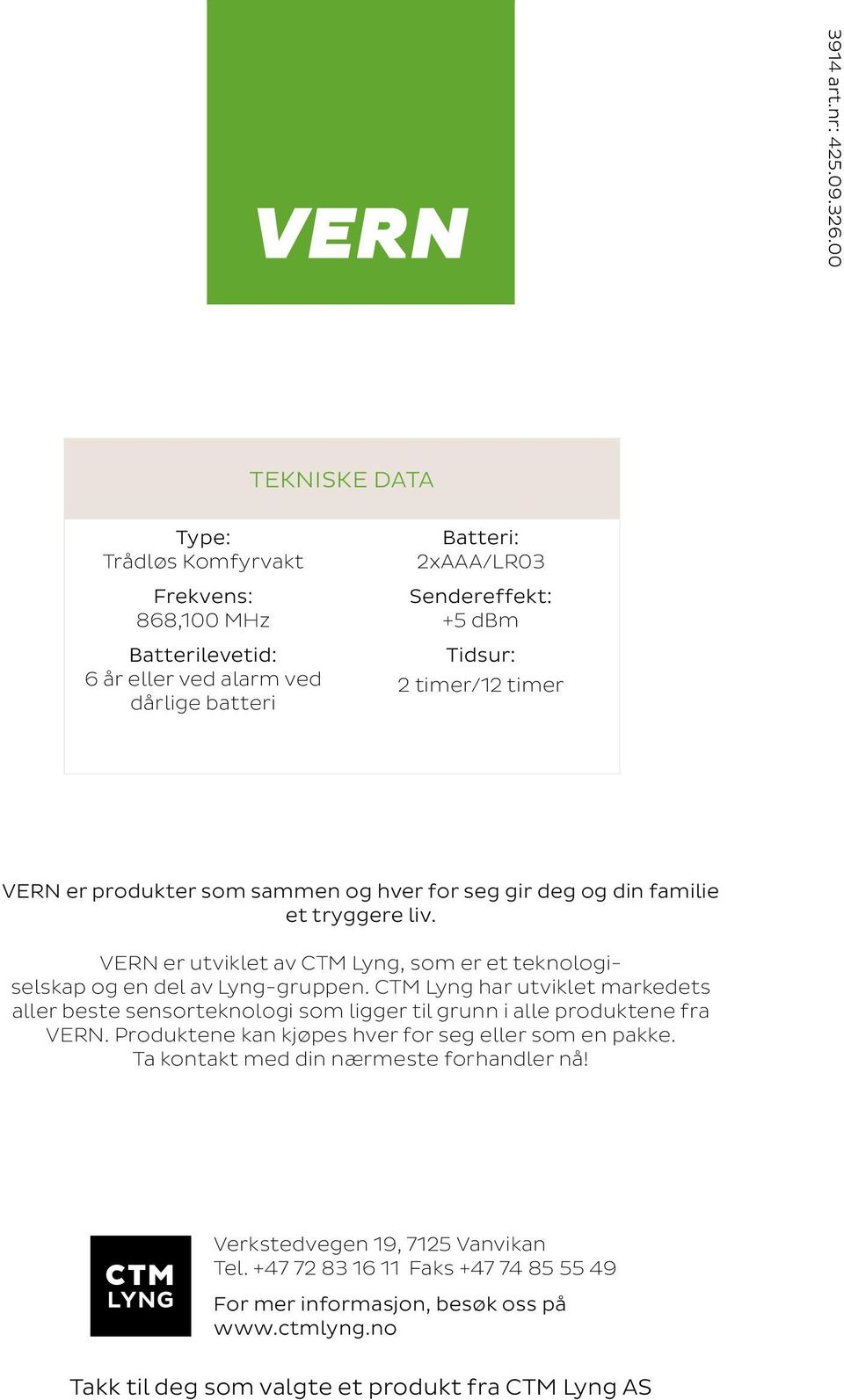 VERN er produkter som sammen og hver for seg gir deg og din familie et tryggere liv. VERN er utviklet av CTM Lyng, som er et teknologiselskap og en del av Lyng-gruppen.