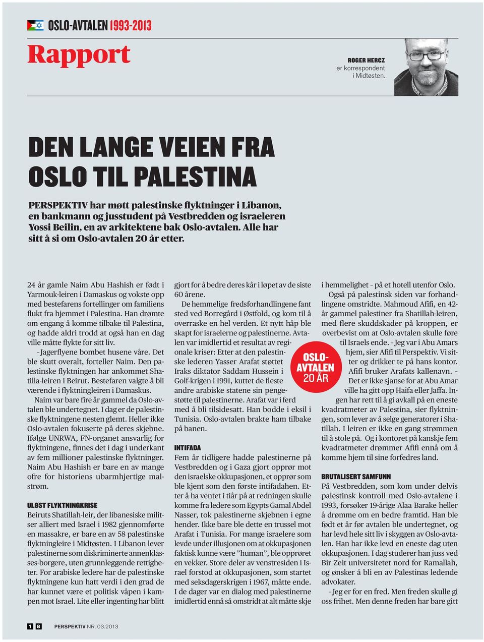 Alle har sitt å si om Oslo-avtalen 20 år etter. 24 år gamle Naim Abu Hashish er født i Yarmouk-leiren i Damaskus og vokste opp med bestefarens fortellinger om familiens flukt fra hjemmet i Palestina.