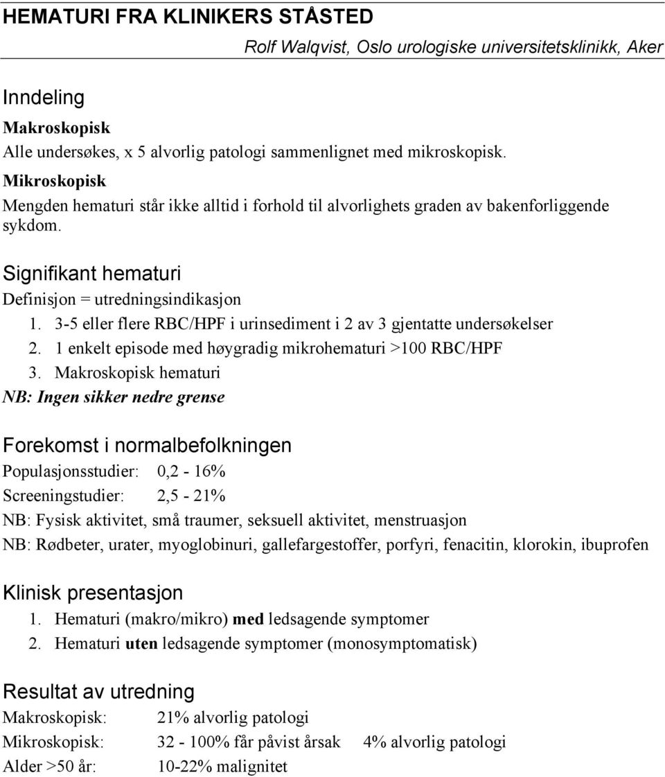 3-5 eller flere RBC/HPF i urinsediment i 2 av 3 gjentatte undersøkelser 2. 1 enkelt episode med høygradig mikrohematuri >100 RBC/HPF 3.