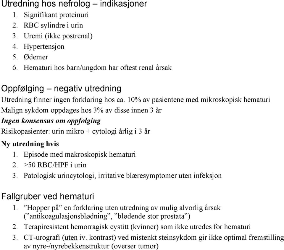 10% av pasientene med mikroskopisk hematuri Malign sykdom oppdages hos 3% av disse innen 3 år Ingen konsensus om oppfølging Risikopasienter: urin mikro + cytologi årlig i 3 år Ny utredning hvis 1.