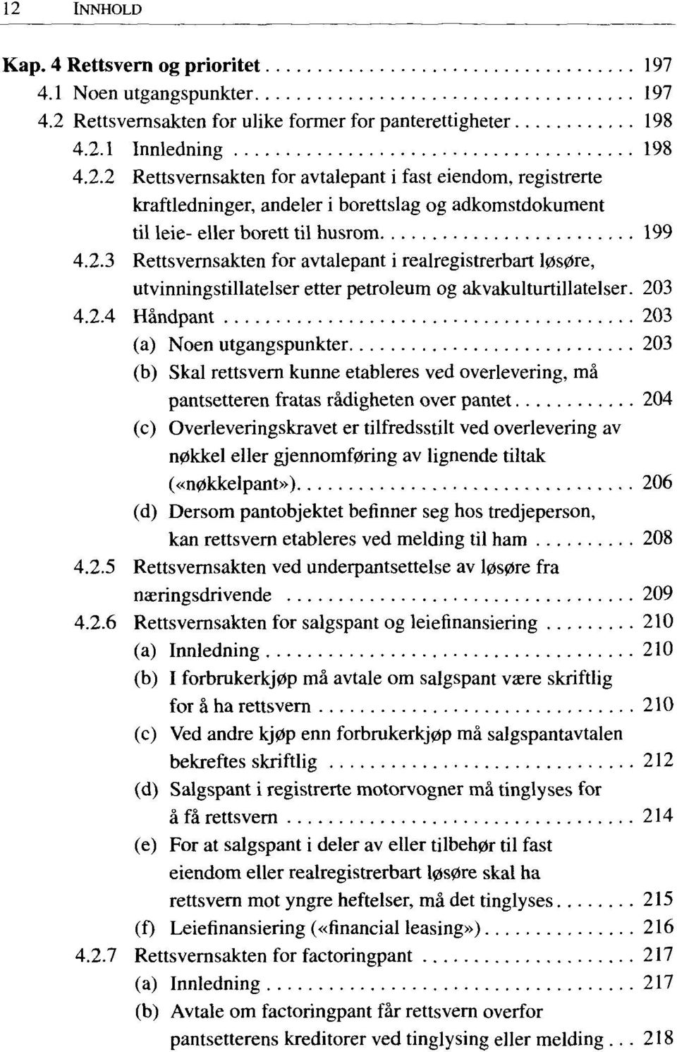 kunne etableres ved overlevering, má pantsetteren fratás rádigheten over pantet 204 (c) Overleveringskravet er tilfredsstilt ved overlevering av n0kkel eller gjennomf0ring av lignende tiltak