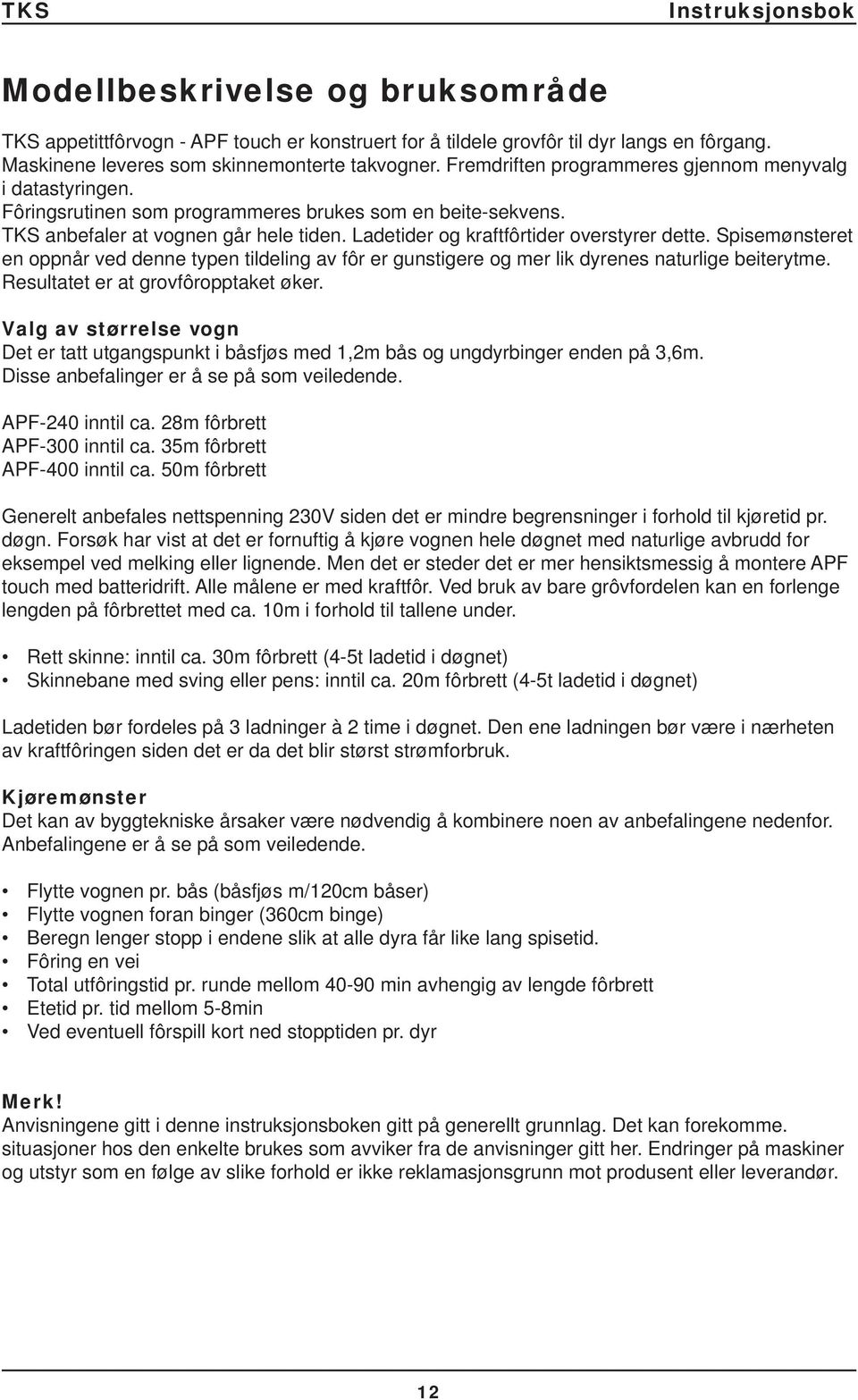 Ladetider og kraftfôrtider overstyrer dette. Spisemønsteret en oppnår ved denne typen tildeling av fôr er gunstigere og mer lik dyrenes naturlige beiterytme. Resultatet er at grovfôropptaket øker.