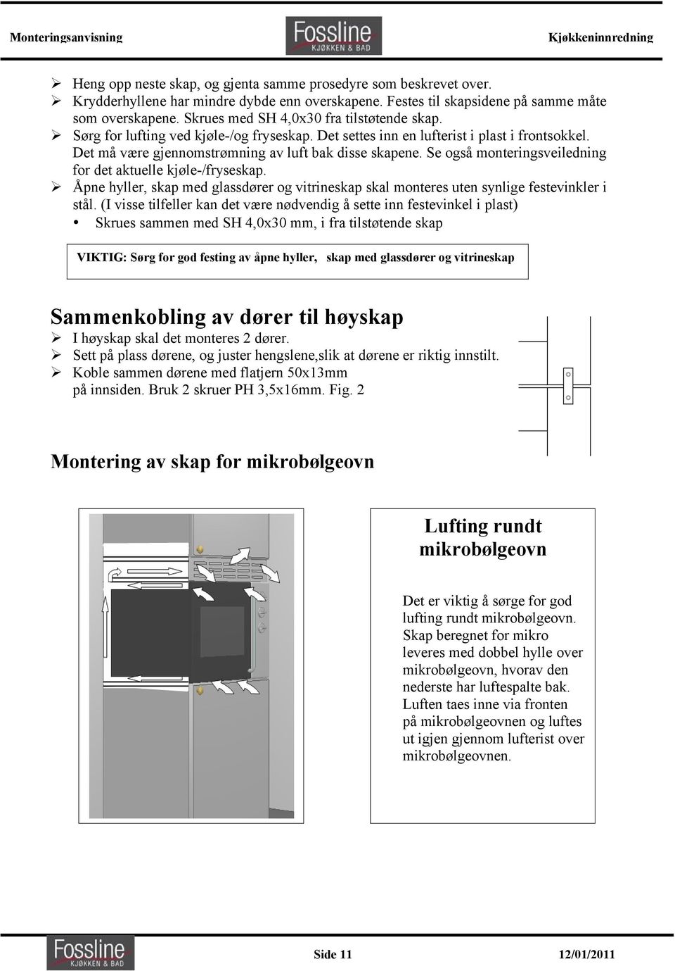 Se også monteringsveiledning for det aktuelle kjøle-/fryseskap. Åpne hyller, skap med glassdører og vitrineskap skal monteres uten synlige festevinkler i stål.