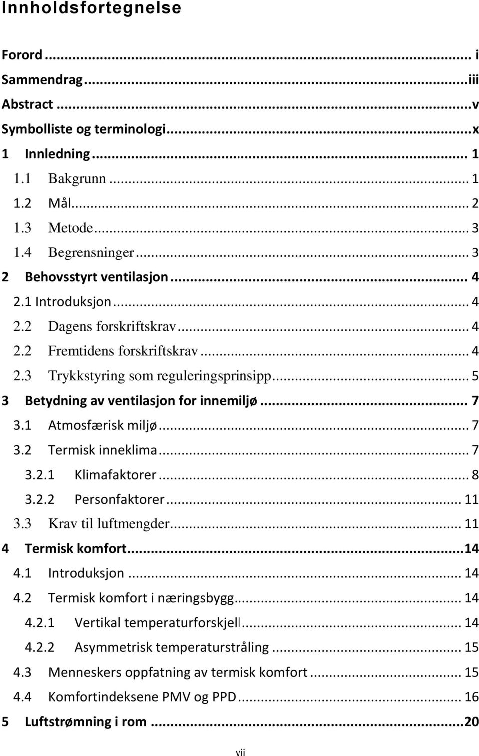 .. 5 3 Betydning av ventilasjon for innemiljø... 7 3.1 Atmosfærisk miljø... 7 3.2 Termisk inneklima... 7 3.2.1 Klimafaktorer... 8 3.2.2 Personfaktorer... 11 3.3 Krav til luftmengder.