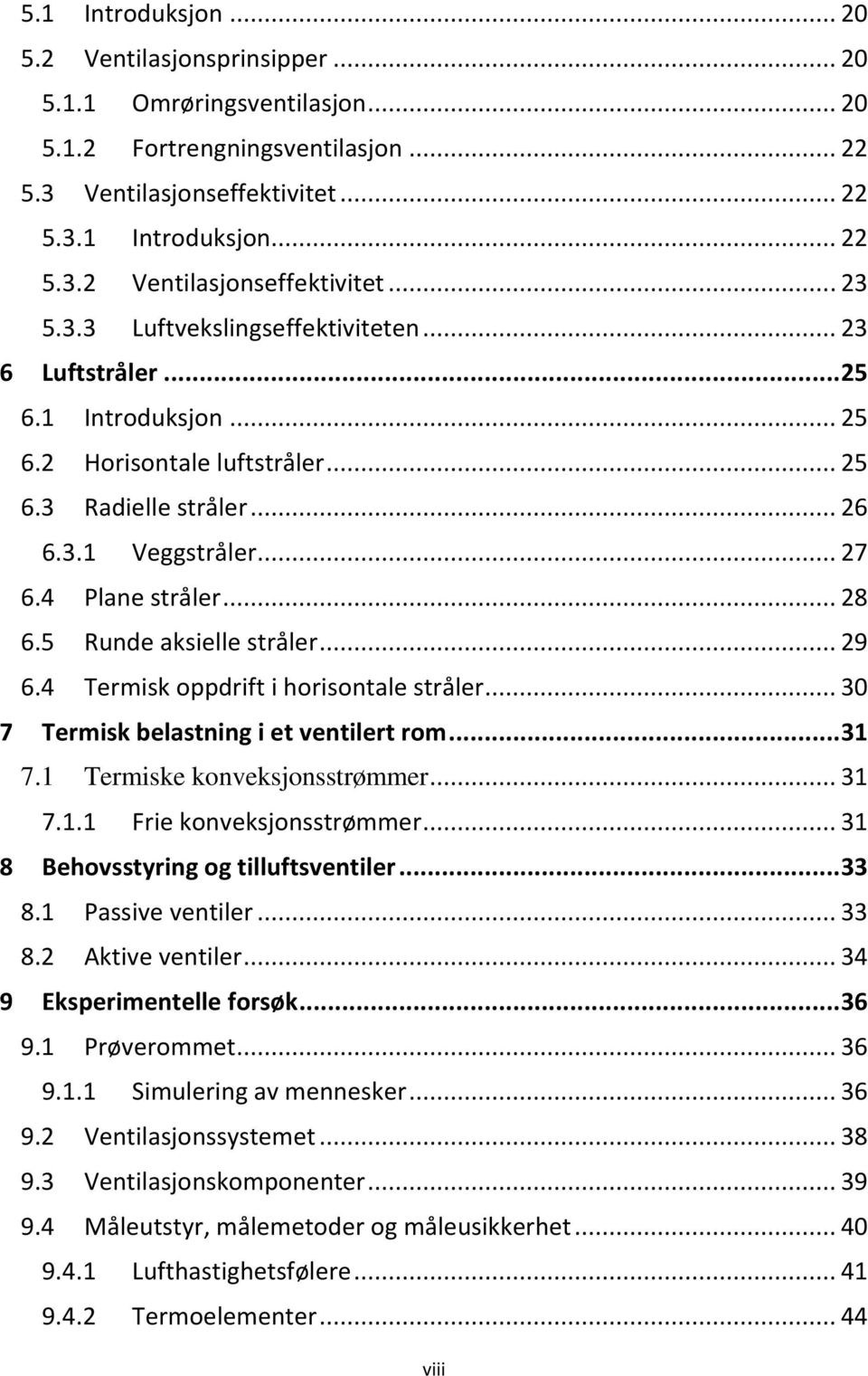 5 Runde aksielle stråler... 29 6.4 Termisk oppdrift i horisontale stråler... 30 7 Termisk belastning i et ventilert rom... 31 7.1 Termiske konveksjonsstrømmer... 31 7.1.1 Frie konveksjonsstrømmer.