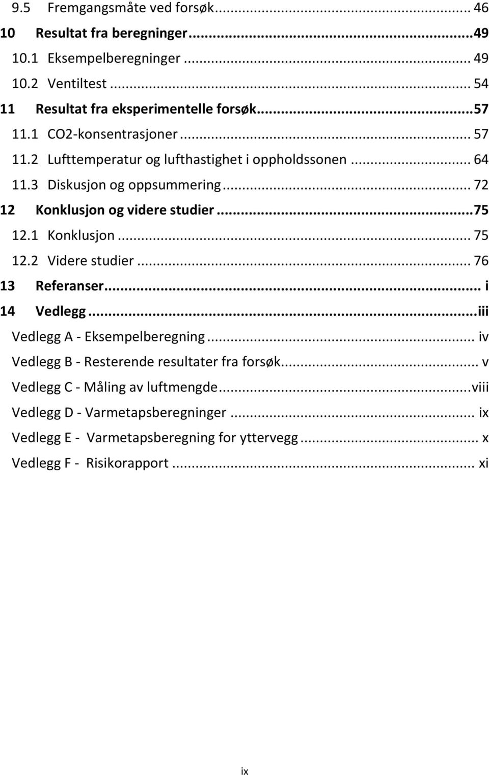 .. 75 12.1 Konklusjon... 75 12.2 Videre studier... 76 13 Referanser... i 14 Vedlegg... iii Vedlegg A - Eksempelberegning.