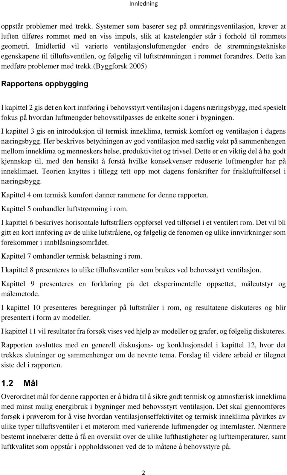 (byggforsk 2005) Rapportens oppbygging I kapittel 2 gis det en kort innføring i behovsstyrt ventilasjon i dagens næringsbygg, med spesielt fokus på hvordan luftmengder behovsstilpasses de enkelte