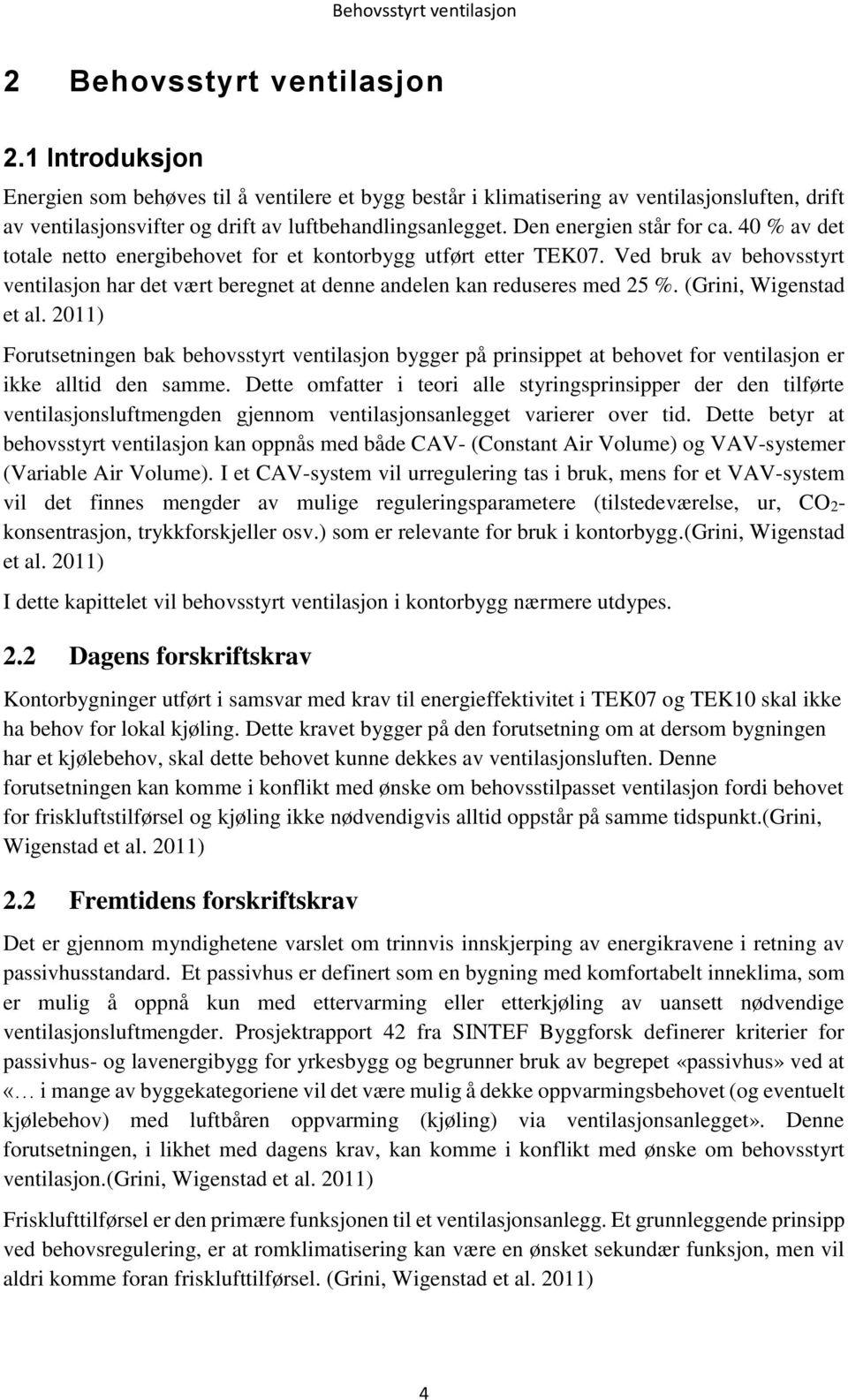 40 % av det totale netto energibehovet for et kontorbygg utført etter TEK07. Ved bruk av behovsstyrt ventilasjon har det vært beregnet at denne andelen kan reduseres med 25 %. (Grini, Wigenstad et al.