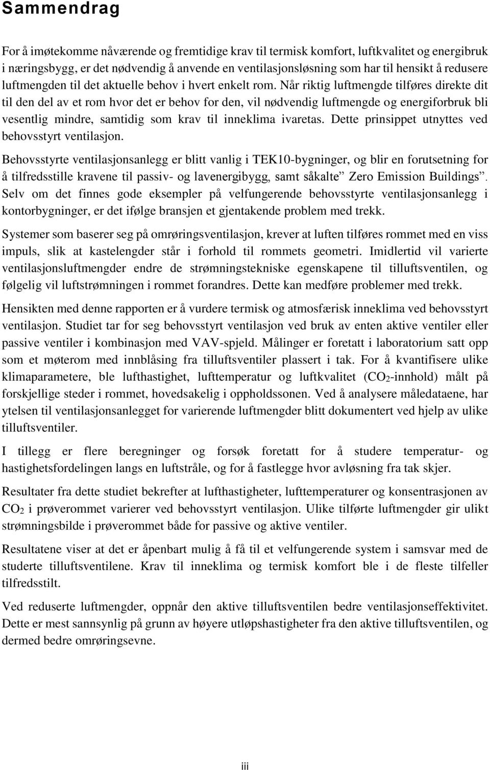 Når riktig luftmengde tilføres direkte dit til den del av et rom hvor det er behov for den, vil nødvendig luftmengde og energiforbruk bli vesentlig mindre, samtidig som krav til inneklima ivaretas.