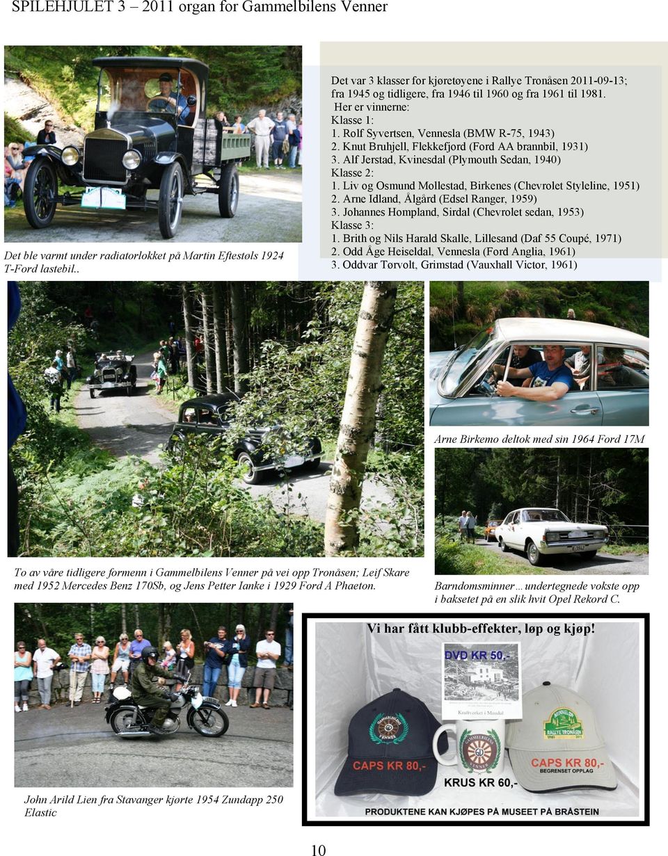 Rolf Syvertsen, Vennesla (BMW R-75, 1943) 2. Knut Bruhjell, Flekkefjord (Ford AA brannbil, 1931) 3. Alf Jerstad, Kvinesdal (Plymouth Sedan, 1940) Klasse 2: 1.