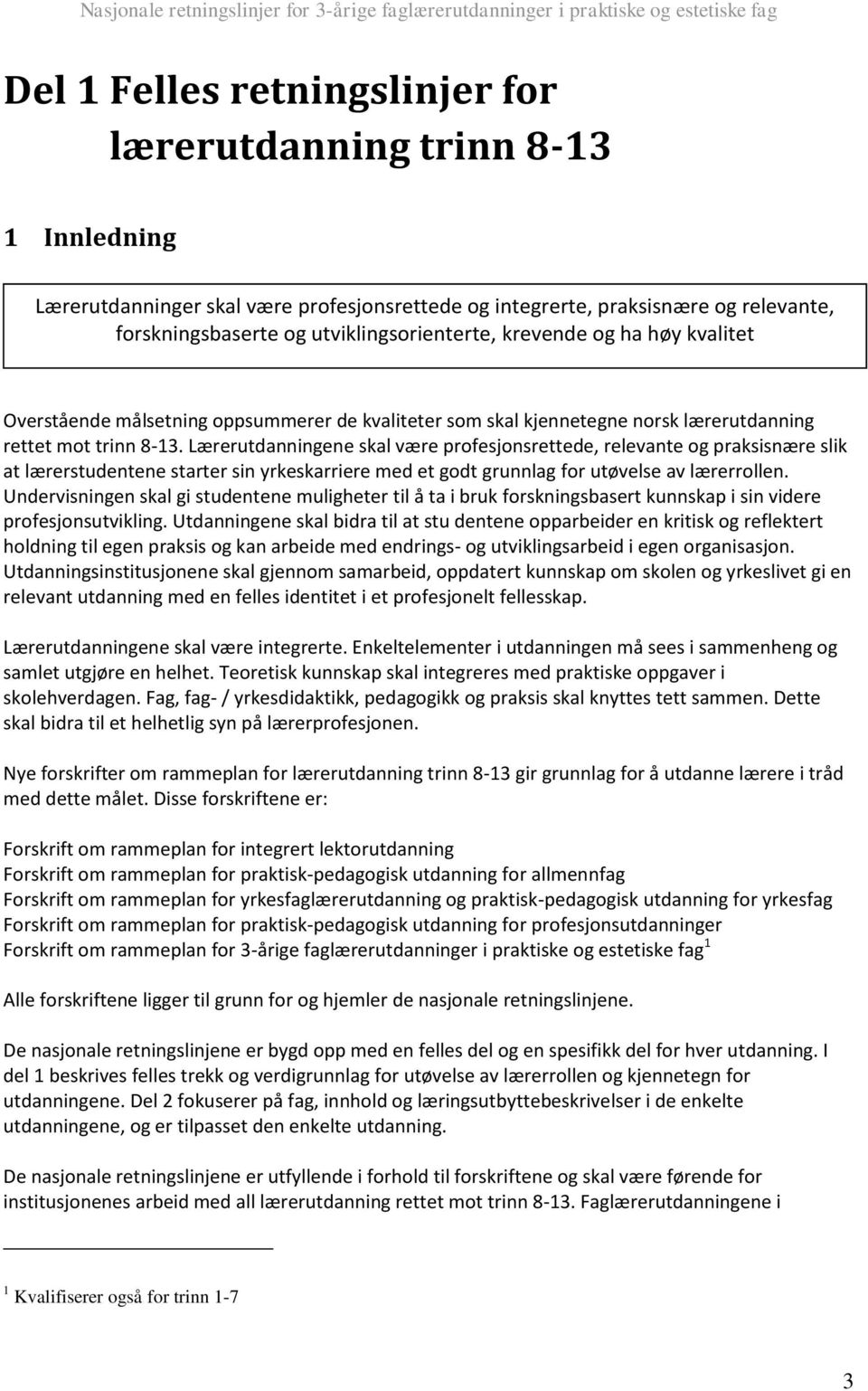 Lærerutdanningene skal være profesjonsrettede, relevante og praksisnære slik at lærerstudentene starter sin yrkeskarriere med et godt grunnlag for utøvelse av lærerrollen.