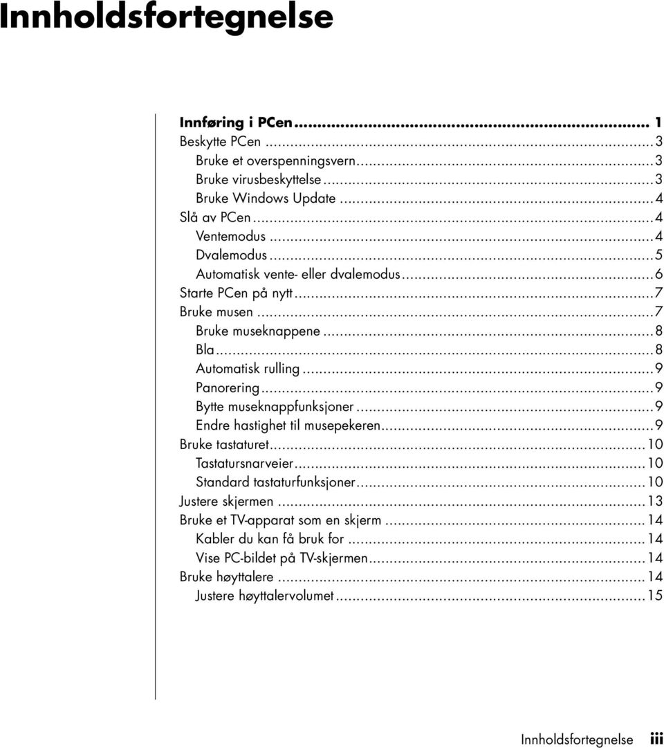 ..9 Bytte museknappfunksjoner...9 Endre hastighet til musepekeren...9 Bruke tastaturet...10 Tastatursnarveier...10 Standard tastaturfunksjoner...10 Justere skjermen.