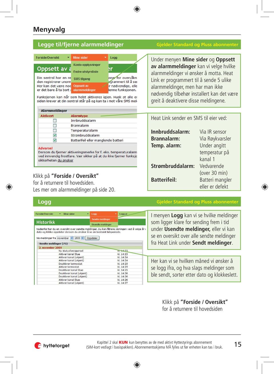 Heat Link sender en SMS til eier ved: Klikk på Forside / Oversikt for å returnere til hovedsiden. Les mer om alarmmeldinger på side 20.