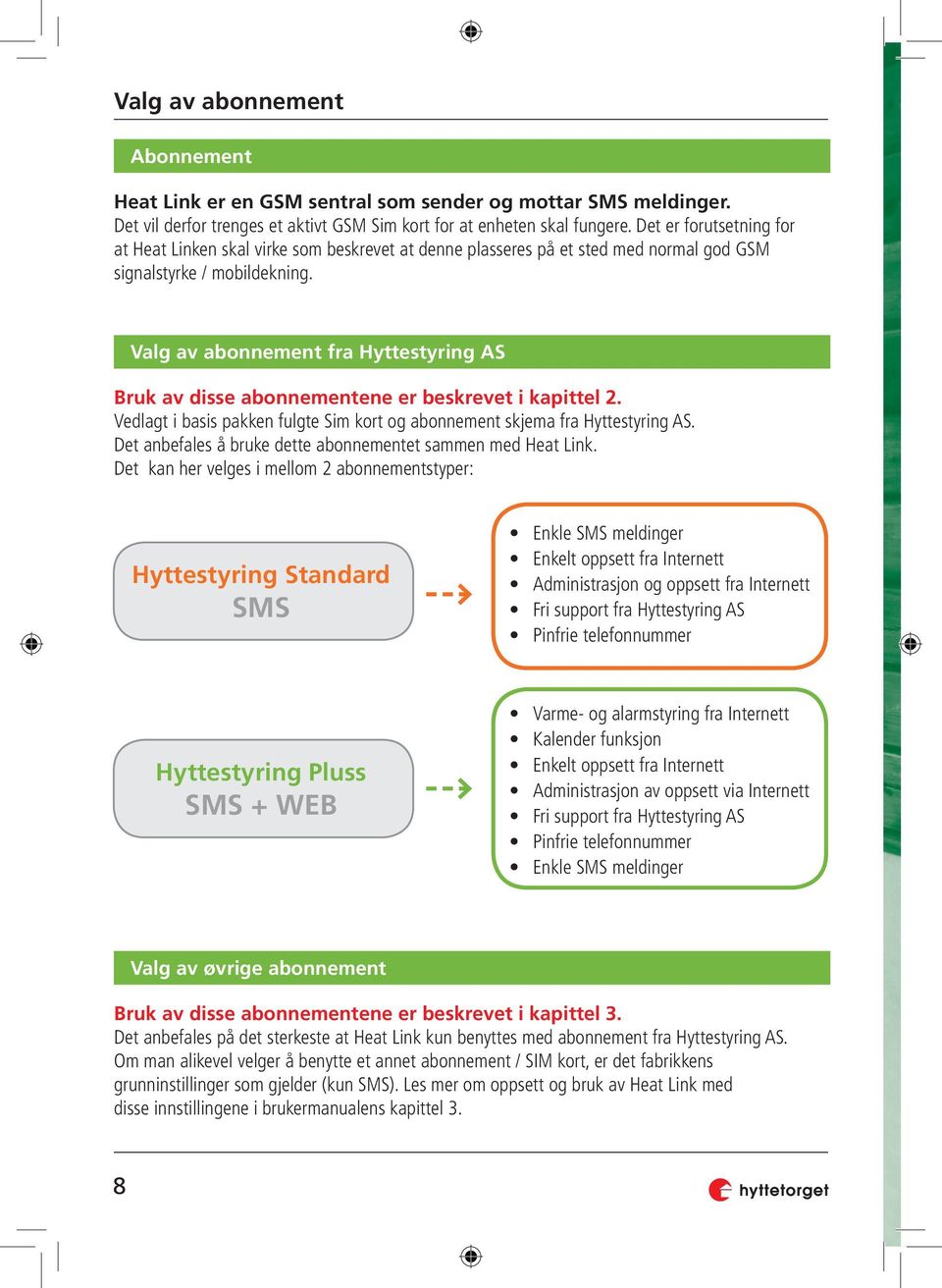 Valg av abonnement fra Hyttestyring AS Bruk av disse abonnementene er beskrevet i kapittel 2. Vedlagt i basis pakken fulgte Sim kort og abonnement skjema fra Hyttestyring AS.