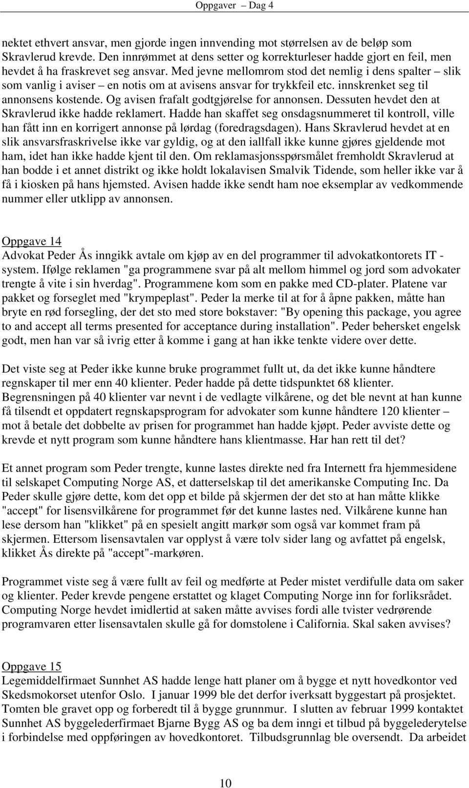 Med jevne mellomrom stod det nemlig i dens spalter slik som vanlig i aviser en notis om at avisens ansvar for trykkfeil etc. innskrenket seg til annonsens kostende.