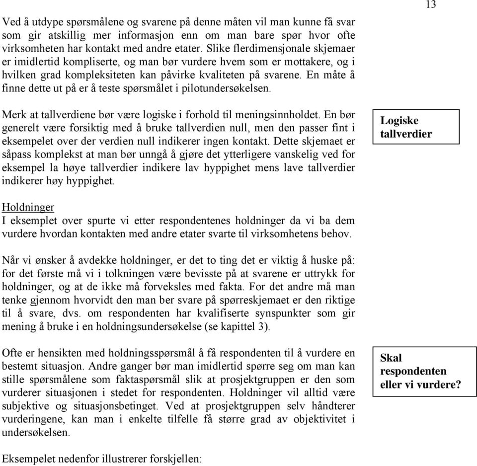 En måte å finne dette ut på er å teste spørsmålet i pilotundersøkelsen. Merk at tallverdiene bør være logiske i forhold til meningsinnholdet.