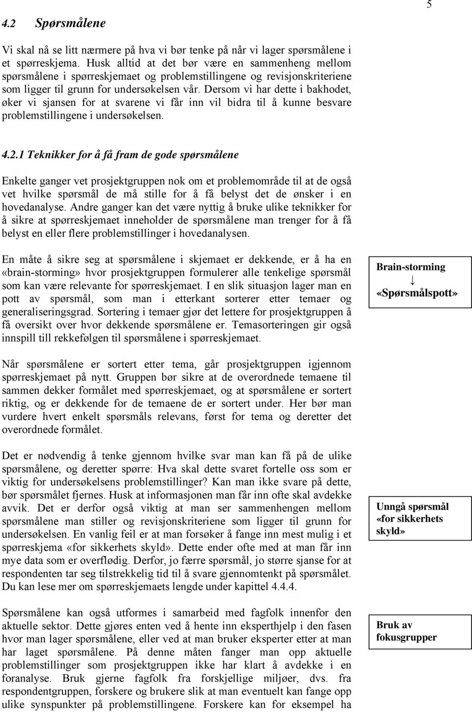 Dersom vi har dette i bakhodet, øker vi sjansen for at svarene vi får inn vil bidra til å kunne besvare problemstillingene i undersøkelsen. 4.2.