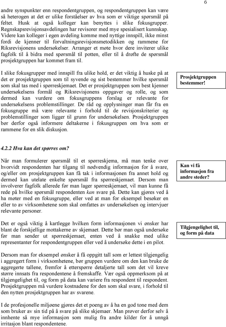 Videre kan kolleger i egen avdeling komme med nyttige innspill, ikke minst fordi de kjenner til forvaltningsrevisjonsmetodikken og rammene for Riksrevisjonens undersøkelser.