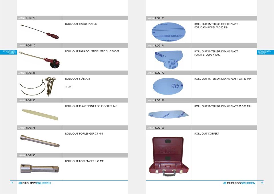 NR: RO2136 ART.NR: RO2172 ROLL OUT NÅLSATS ROLL OUT INTERIØR DEKKE PLAST Ø: 120 MM 10 STK ART.NR: RO2130 ART.