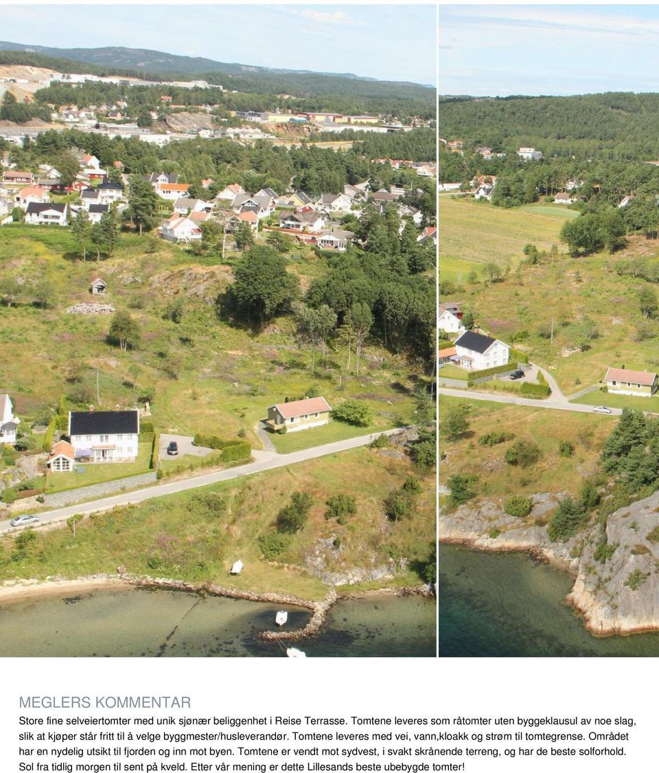 Tomtene leveres med vei, vann,kloakk og strøm til tomtegrense. Området har en nydelig utsikt til fjorden og inn mot byen.