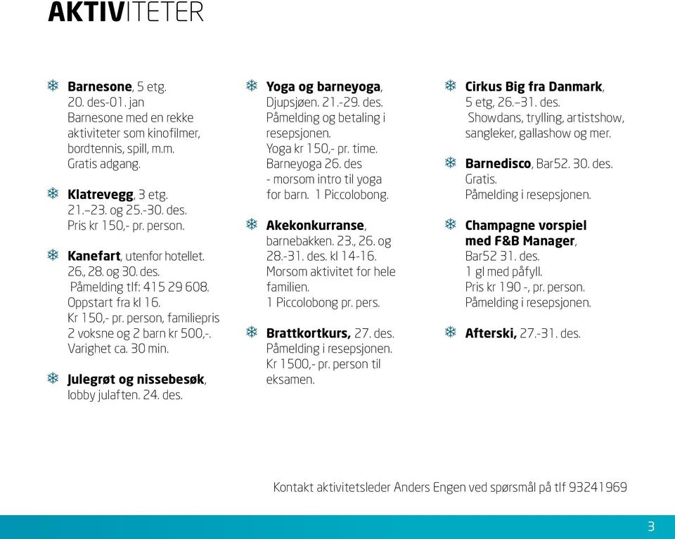 Julegrøt og nissebesøk, lobby julaften. 24. des. Yoga og barneyoga, Djupsjøen. 21.-29. des. Påmelding og betaling i resepsjonen. Yoga kr 150,- pr. time. Barneyoga 26.